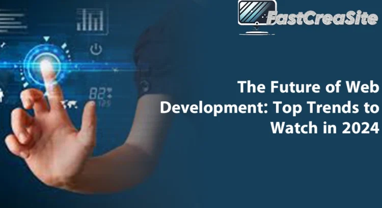 The Future of Web Development: Top Trends to Watch in 2024